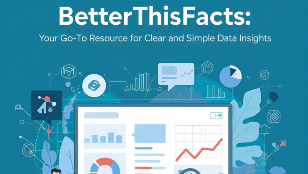 BetterThisFacts: Your Go-To Resource for Clear and Simple Data Insights