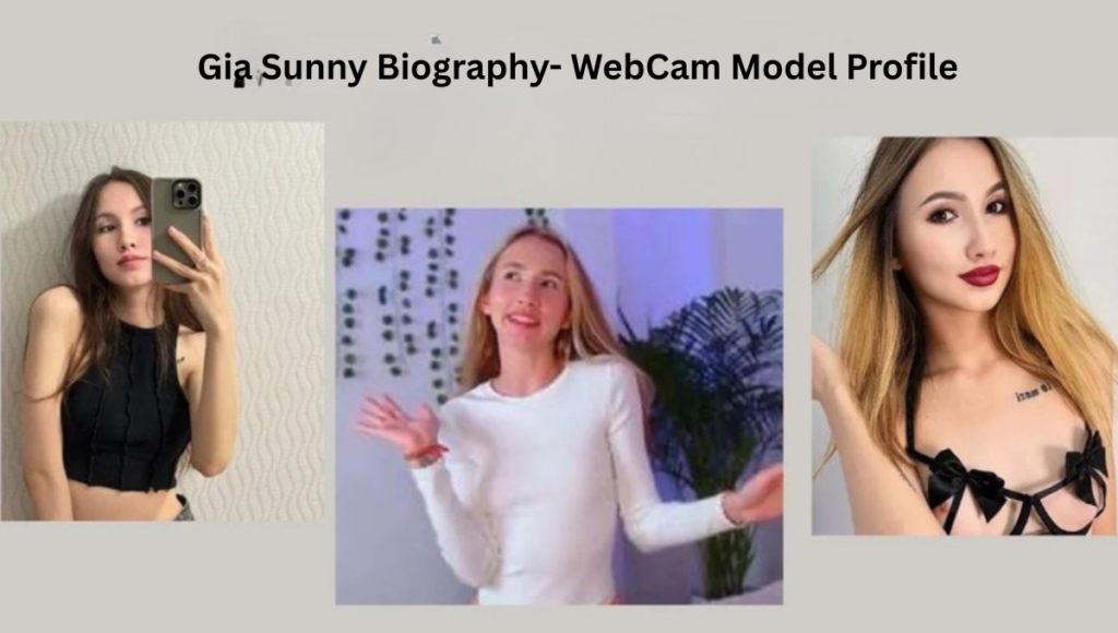 Gia Sunny Biography: WebCam Model Profile and Career Highlights