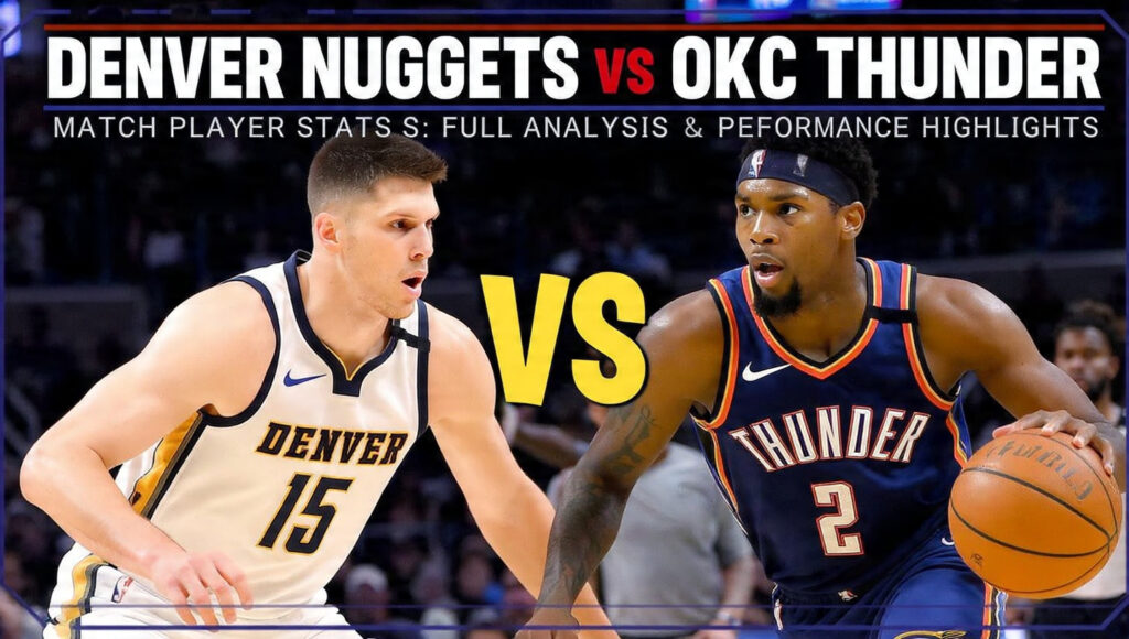 Denver Nuggets vs OKC Thunder Match Player Stats: Full Analysis & Performance Highlights